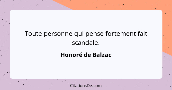 Toute personne qui pense fortement fait scandale.... - Honoré de Balzac