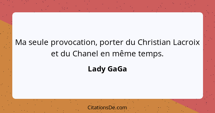 Ma seule provocation, porter du Christian Lacroix et du Chanel en même temps.... - Lady GaGa