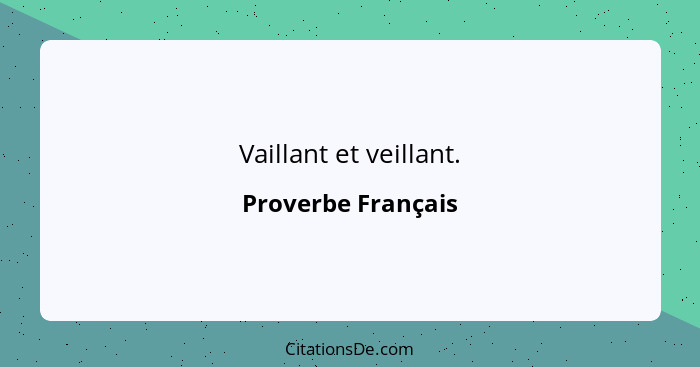 Vaillant et veillant.... - Proverbe Français