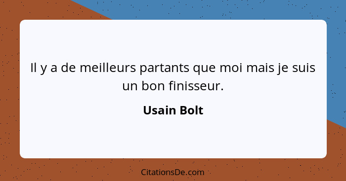 Il y a de meilleurs partants que moi mais je suis un bon finisseur.... - Usain Bolt