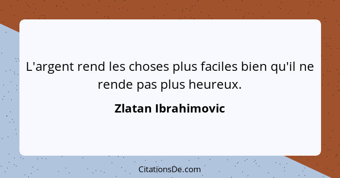 L'argent rend les choses plus faciles bien qu'il ne rende pas plus heureux.... - Zlatan Ibrahimovic