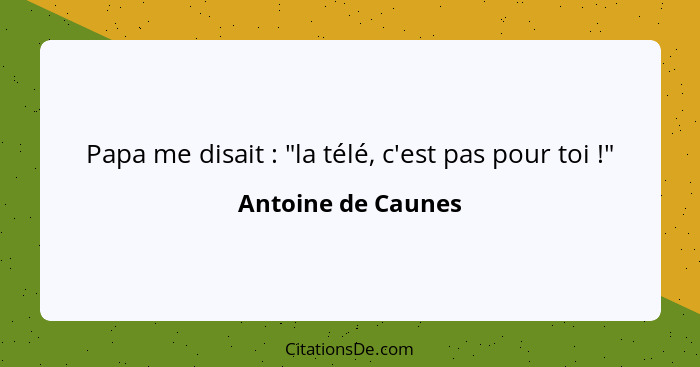 Papa me disait : "la télé, c'est pas pour toi !"... - Antoine de Caunes