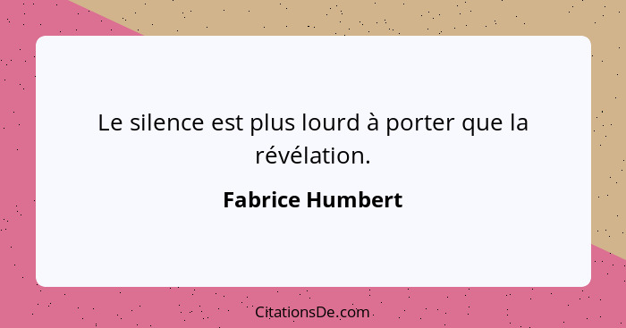 Le silence est plus lourd à porter que la révélation.... - Fabrice Humbert