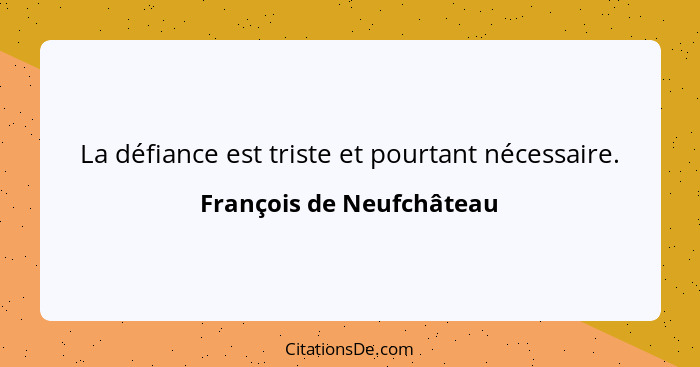 La défiance est triste et pourtant nécessaire.... - François de Neufchâteau