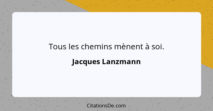 Tous les chemins mènent à soi.... - Jacques Lanzmann