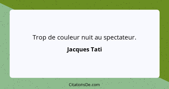 Trop de couleur nuit au spectateur.... - Jacques Tati