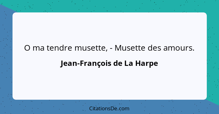 O ma tendre musette, - Musette des amours.... - Jean-François de La Harpe