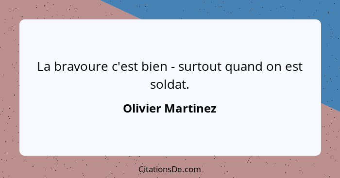 La bravoure c'est bien - surtout quand on est soldat.... - Olivier Martinez