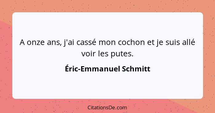 A onze ans, j'ai cassé mon cochon et je suis allé voir les putes.... - Éric-Emmanuel Schmitt