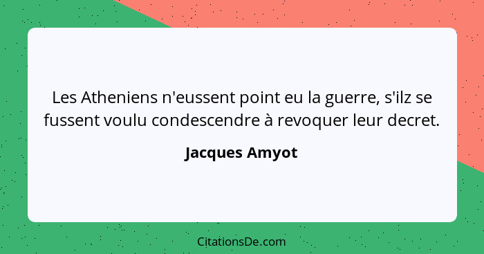 Les Atheniens n'eussent point eu la guerre, s'ilz se fussent voulu condescendre à revoquer leur decret.... - Jacques Amyot