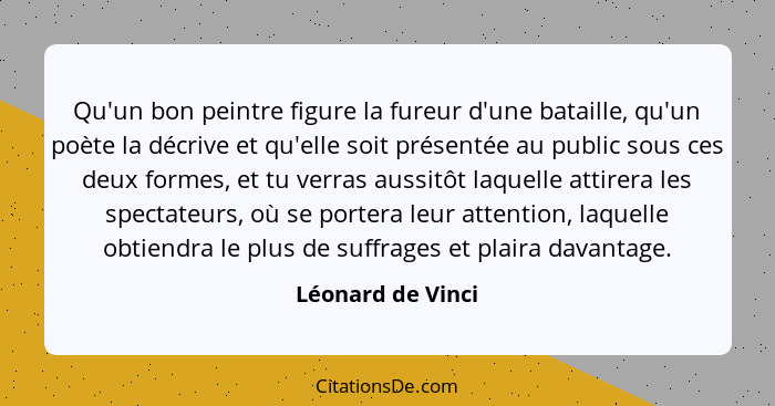 Qu'un bon peintre figure la fureur d'une bataille, qu'un poète la décrive et qu'elle soit présentée au public sous ces deux formes,... - Léonard de Vinci