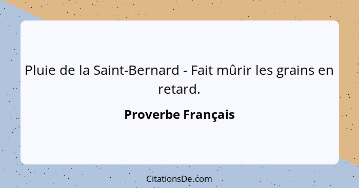Pluie de la Saint-Bernard - Fait mûrir les grains en retard.... - Proverbe Français