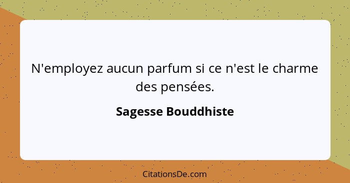 N'employez aucun parfum si ce n'est le charme des pensées.... - Sagesse Bouddhiste