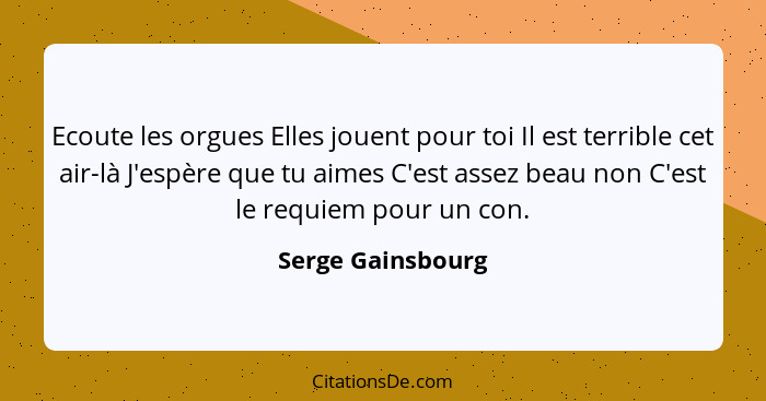 Ecoute les orgues Elles jouent pour toi Il est terrible cet air-là J'espère que tu aimes C'est assez beau non C'est le requiem pour... - Serge Gainsbourg