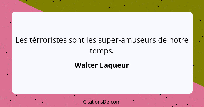 Les térroristes sont les super-amuseurs de notre temps.... - Walter Laqueur