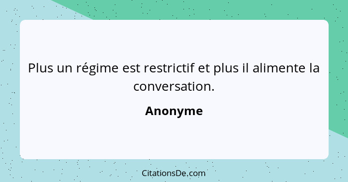 Plus un régime est restrictif et plus il alimente la conversation.... - Anonyme