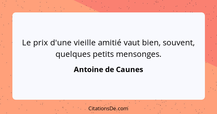 Le prix d'une vieille amitié vaut bien, souvent, quelques petits mensonges.... - Antoine de Caunes