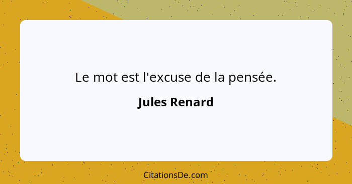 Le mot est l'excuse de la pensée.... - Jules Renard