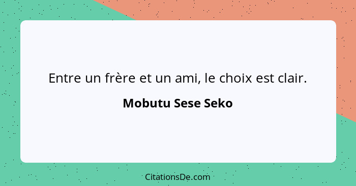 Entre un frère et un ami, le choix est clair.... - Mobutu Sese Seko