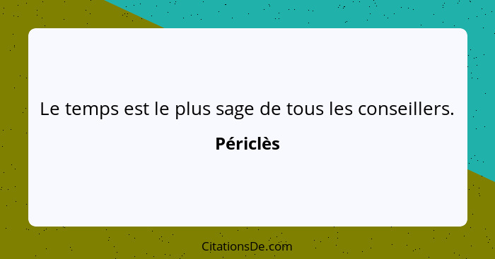 Le temps est le plus sage de tous les conseillers.... - Périclès