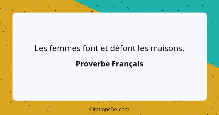 Les femmes font et défont les maisons.... - Proverbe Français