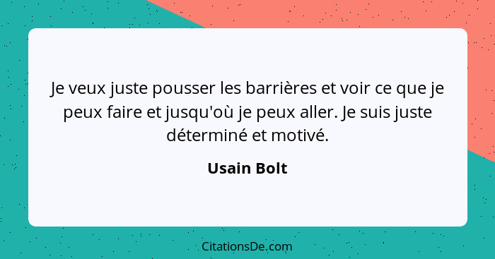 Je veux juste pousser les barrières et voir ce que je peux faire et jusqu'où je peux aller. Je suis juste déterminé et motivé.... - Usain Bolt