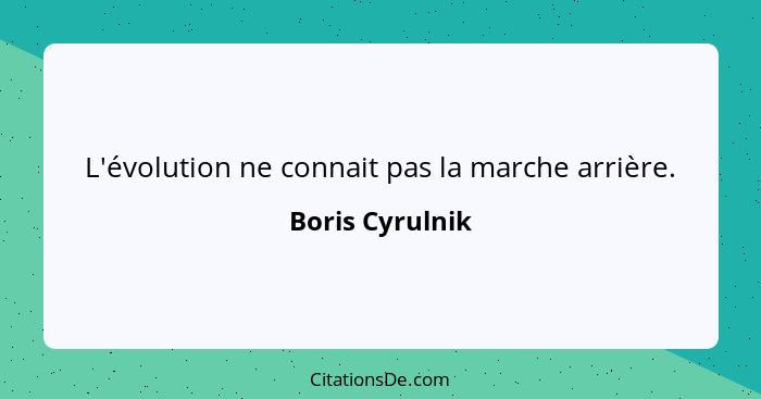 L'évolution ne connait pas la marche arrière.... - Boris Cyrulnik