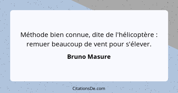 Méthode bien connue, dite de l'hélicoptère : remuer beaucoup de vent pour s'élever.... - Bruno Masure