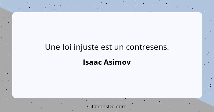 Une loi injuste est un contresens.... - Isaac Asimov