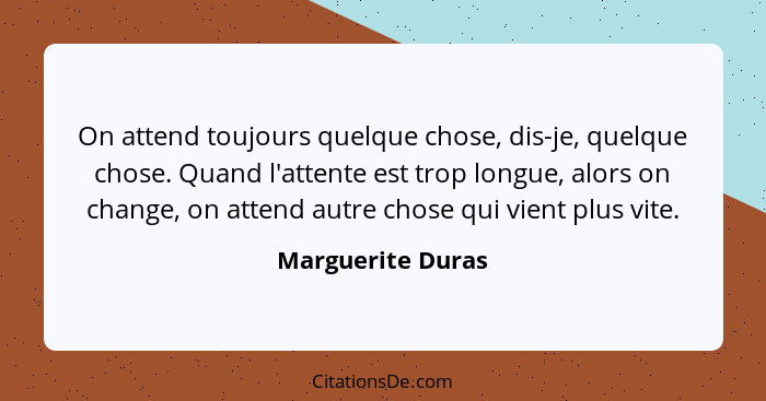 Marguerite Duras On Attend Toujours Quelque Chose Dis Je