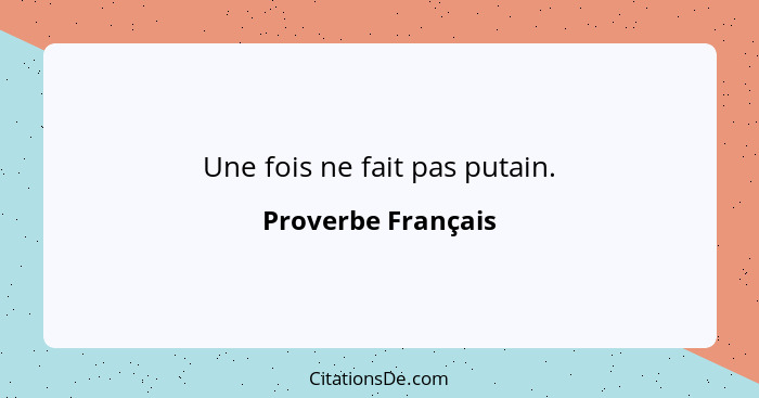 Une fois ne fait pas putain.... - Proverbe Français