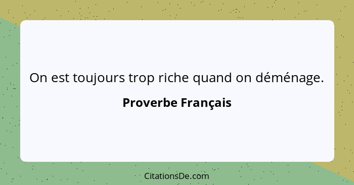 On est toujours trop riche quand on déménage.... - Proverbe Français