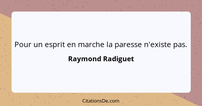 Pour un esprit en marche la paresse n'existe pas.... - Raymond Radiguet