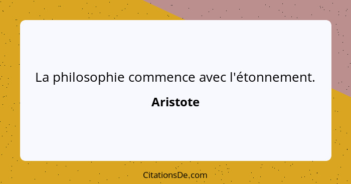 La philosophie commence avec l'étonnement.... - Aristote