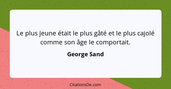 Le plus jeune était le plus gâté et le plus cajolé comme son âge le comportait.... - George Sand