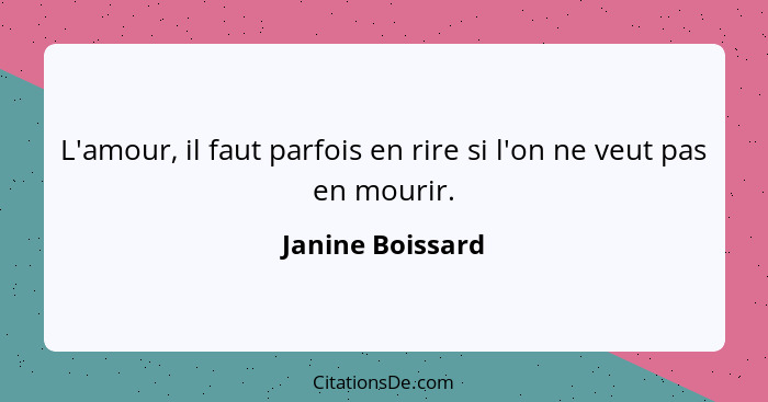 L'amour, il faut parfois en rire si l'on ne veut pas en mourir.... - Janine Boissard