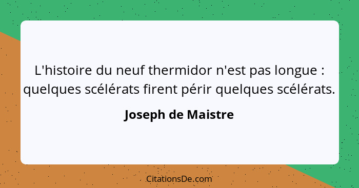 L'histoire du neuf thermidor n'est pas longue : quelques scélérats firent périr quelques scélérats.... - Joseph de Maistre