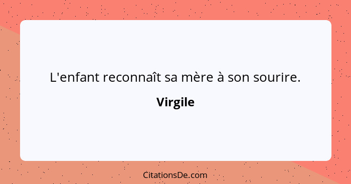 L'enfant reconnaît sa mère à son sourire.... - Virgile