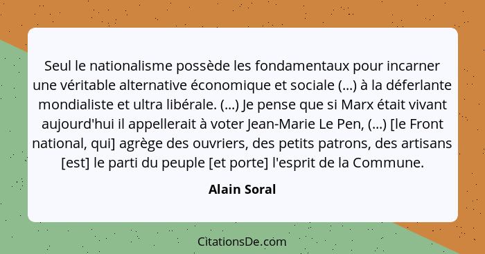 Seul le nationalisme possède les fondamentaux pour incarner une véritable alternative économique et sociale (...) à la déferlante mondia... - Alain Soral