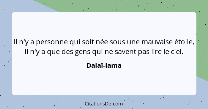 Il n'y a personne qui soit née sous une mauvaise étoile, il n'y a que des gens qui ne savent pas lire le ciel.... - Dalaï-lama