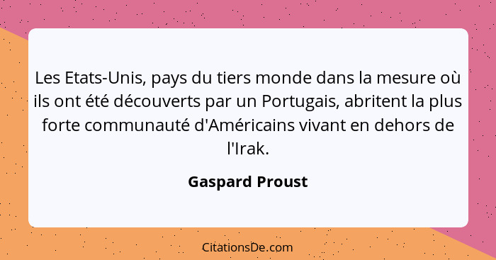 Les Etats-Unis, pays du tiers monde dans la mesure où ils ont été découverts par un Portugais, abritent la plus forte communauté d'Am... - Gaspard Proust