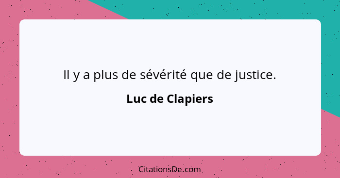 Il y a plus de sévérité que de justice.... - Luc de Clapiers