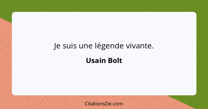 Je suis une légende vivante.... - Usain Bolt