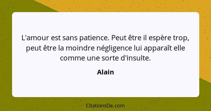 Alain L Amour Est Sans Patience Peut Etre Il Espere Trop