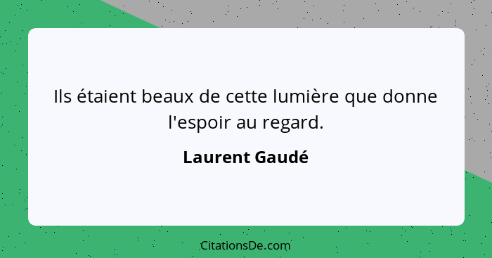 Ils étaient beaux de cette lumière que donne l'espoir au regard.... - Laurent Gaudé