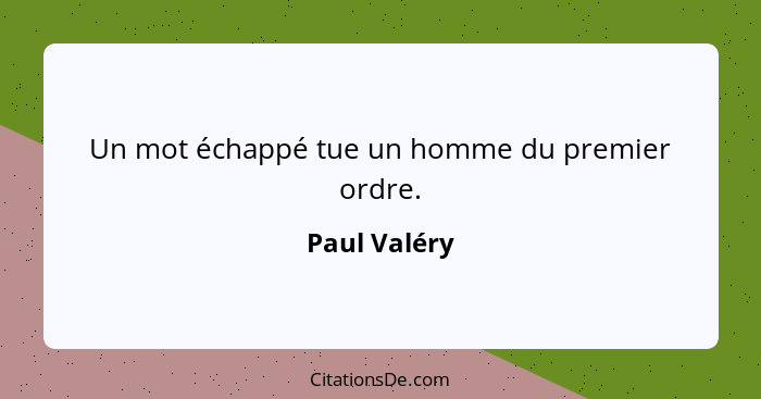 Un mot échappé tue un homme du premier ordre.... - Paul Valéry