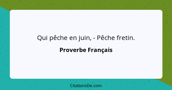 Qui pêche en juin, - Pêche fretin.... - Proverbe Français