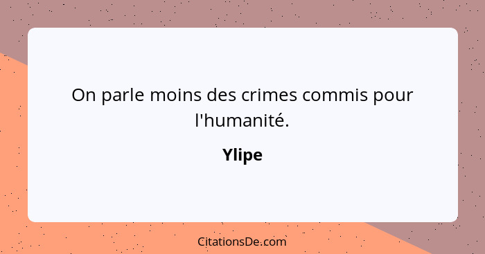 On parle moins des crimes commis pour l'humanité.... - Ylipe