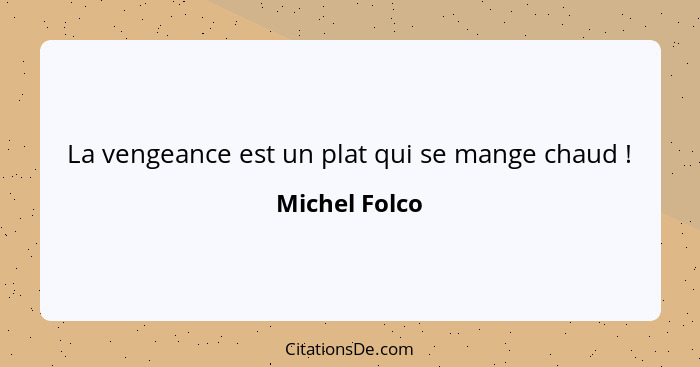 La vengeance est un plat qui se mange chaud !... - Michel Folco