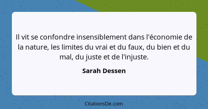 Il vit se confondre insensiblement dans l'économie de la nature, les limites du vrai et du faux, du bien et du mal, du juste et de l'in... - Sarah Dessen